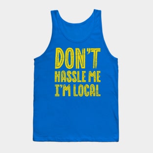 Don't hassle Me I'm Local Funny Tank Top